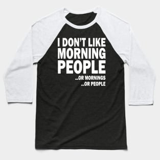 i don't like moring people or mornings or people Baseball T-Shirt